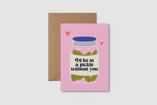 Card with a jar of pickles. Valentines day card. I'd be in a pickle without you. 